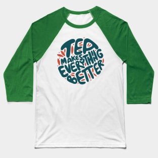 Tea Makes Everything Better Baseball T-Shirt